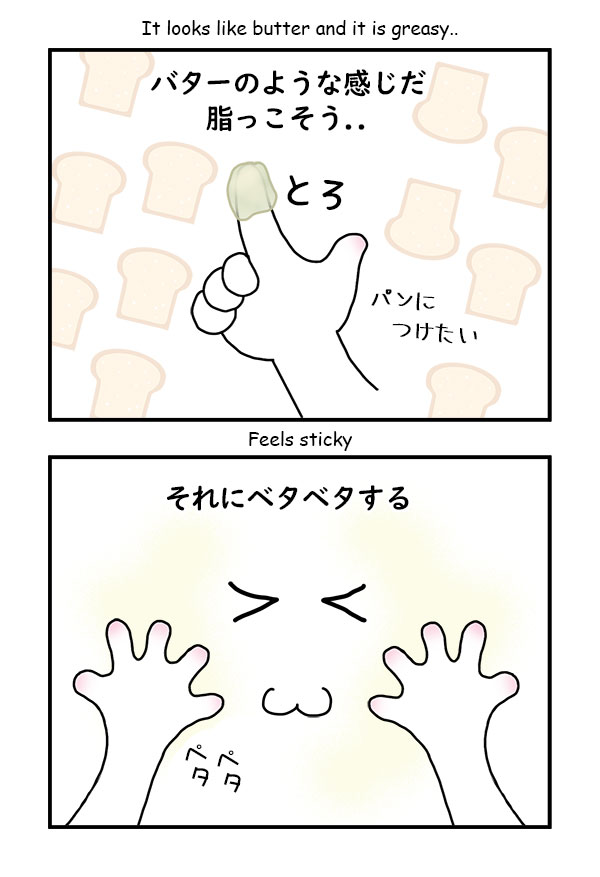 バターのような感じ　脂っこそう.. ベタベタする